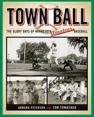 Town Ball: The Glory Days of Minnesota Amateur Baseball by Peterson, Armand