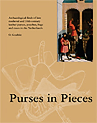 Purses in Pieces: Archaeological Finds of Late Medieval and 16th Century Leather Purses, Pouches, Bags and Cases in the Netherlands Paperback Stichting Promotie Archeologie