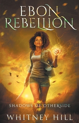 Ebon Rebellion: Shadows of Otherside Book 4 by Hill, Whitney