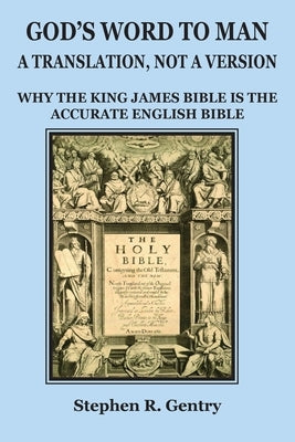 God's Word to Man, A Translation, not a Version: Why the King James Bible is the Accurate English Bible Paperback Old Paths Publications, Inc