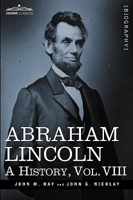 Abraham Lincoln: A History, Vol.VIII (in 10 Volumes) Paperback Cosimo Classics