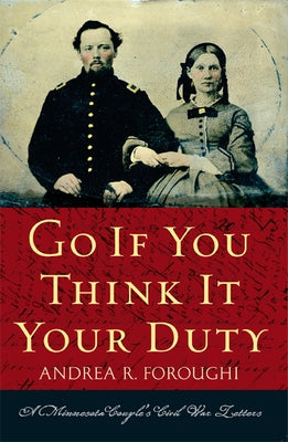 Go If You Think It Your Duty: A Minnesota Couple's Civil War Letters Paperback Minnesota Historical Society Press