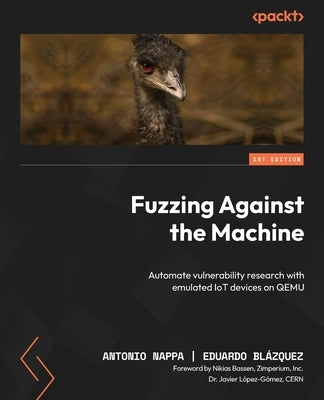 Fuzzing Against the Machine: Automate vulnerability research with emulated IoT devices on QEMU Paperback Packt Publishing