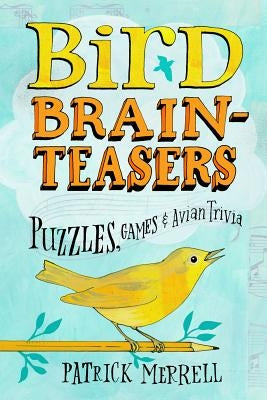 Bird Brainteasers: Puzzles, Games & Avian Trivia by Merrell, Patrick