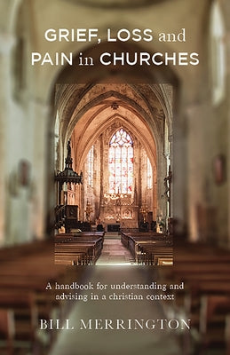 Grief, Loss and Pain in Churches: A Handbook for Understanding and Advising in a Christian Context by Merrington, Bill