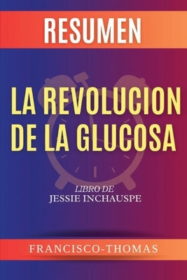 Resumen de La Revolución de la Glucosa Libro de Jessie Inchauspe by Thomas, Francisco
