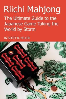 Riichi Mahjong: The Ultimate Guide to the Japanese Game Taking the World By Storm by Miller, Scott D.