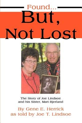 Found...But, Not Lost: The Story of Joe Lindsoe and his Sister, Mari Bjerland by Lindsoe, Joe T.