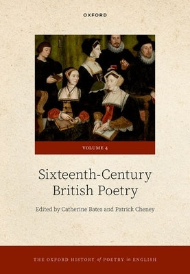 The Oxford History of Poetry in English: Volume 4. Sixteenth-Century British Poetry by Bates, Catherine