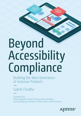 Beyond Accessibility Compliance: Building the Next Generation of Inclusive Products by Chadha, Sukriti