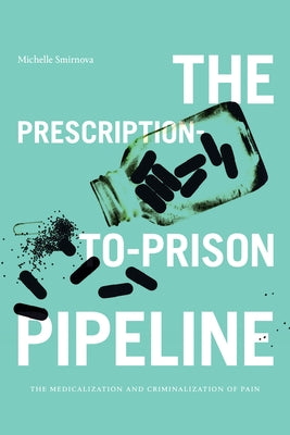 The Prescription-to-Prison Pipeline: The Medicalization and Criminalization of Pain Paperback Duke University Press