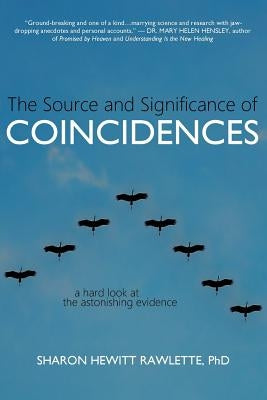 The Source and Significance of Coincidences: A Hard Look at the Astonishing Evidence by Rawlette, Sharon Hewitt