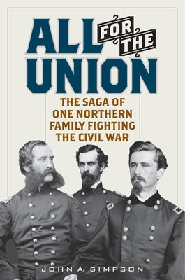 All for the Union: The Saga of One Northern Family Fighting the Civil War by Simpson, John a.