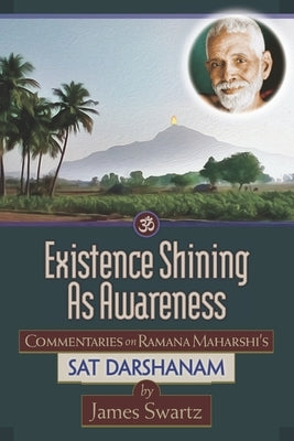 Existence Shining As Awareness: Commentaries on Ramana Maharshi's Sat Darshanam Paperback Shiningworld Press