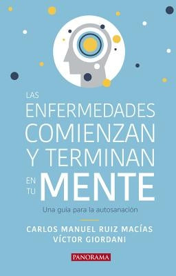 Las Enfermedades Comienzan Y Terminan En Tu Mente: Una Guía Para La Autosanación by Ruiz Macias, Carlos Manuel