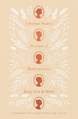 5 Puritan Women: Portraits of Faith and Love by de Klerk, Jenny-Lyn