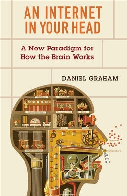 An Internet in Your Head: A New Paradigm for How the Brain Works Paperback Columbia University Press