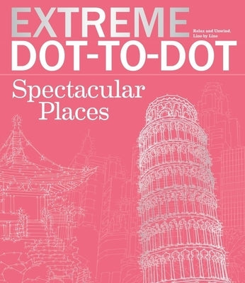 Extreme Dot-To-Dot Spectacular Places: Relax and Unwind, One Splash of Color at a Time by Lawson, Beverly