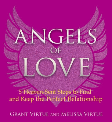 Angels of Love: 5 Heaven-Sent Steps to Find and Keep the Perfect Relationship by Virtue, Grant