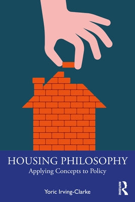 Housing Philosophy: Applying Concepts to Policy by Irving-Clarke, Yoric