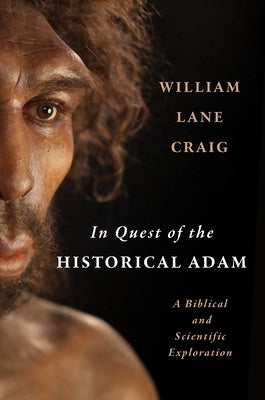 In Quest of the Historical Adam: A Biblical and Scientific Exploration by Craig, William Lane