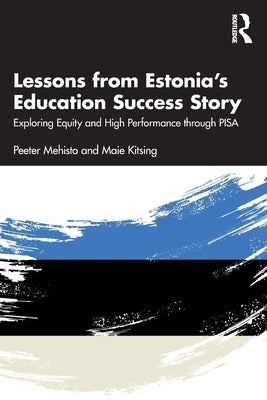 Lessons from Estonia's Education Success Story: Exploring Equity and High Performance Through Pisa by Mehisto, Peeter