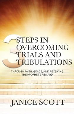 3 Steps in Overcoming Trials and Tribulations by Scott, Janice