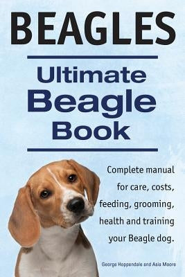 Beagles. Ultimate Beagle Book. Beagle complete manual for care, costs, feeding, grooming, health and training. by Hoppendale, George