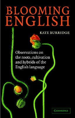 Blooming English: Observations on the Roots, Cultivation and Hybrids of the English Language by Burridge, Kate