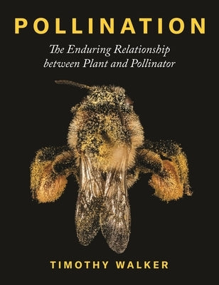 Pollination: The Enduring Relationship Between Plant and Pollinator by Walker, Timothy