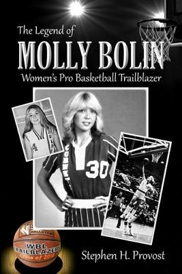 The Legend of Molly Bolin: Women's Pro Basketball Trailblazer by Provost, Stephen H.