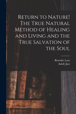 Return to Nature! The True Natural Method of Healing and Living and the True Salvation of the Soul Paperback Legare Street Press