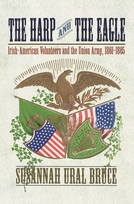 The Harp and the Eagle: Irish-American Volunteers and the Union Army, 1861-1865 Paperback New York University Press