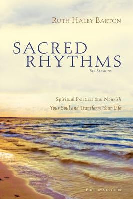 Sacred Rhythms Participant's Guide: Spiritual Practices That Nourish Your Soul and Transform Your Life Harperchristian Resources