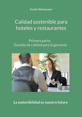 Calidad sostenible para hoteles y restaurantes: Primera parte: Gestión de calidad para la gerencia by Höchsmann, Frank