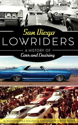 San Diego Lowriders: A History of Cars and Cruising by Pulido, Alberto Lopez