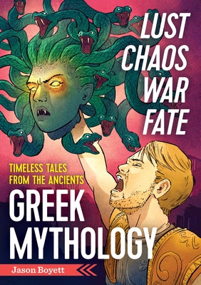 Lust, Chaos, War, and Fate: Greek Mythology: Timeless Tales from the Ancients by Boyett, Jason