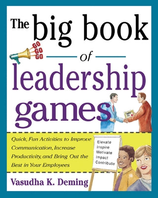 The Big Book of Leadership Games: Quick, Fun Activities to Improve Communication, Increase Productivity, and Bring Out the Best in Employees: Quick, F by Deming, Vasudha