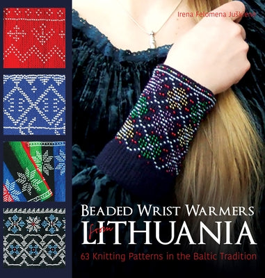 Beaded Wrist Warmers from Lithuania: 63 Knitting Patterns in the Baltic Tradition by Juskiene, Irena Felomena