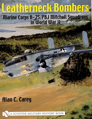 Leatherneck Bombers:: Marine Corps B-25/Pbj Mitchell Squadrons in World War II Paperback Schiffer Military