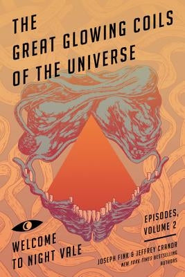 The Great Glowing Coils of the Universe: Welcome to Night Vale Episodes, Volume 2 by Fink, Joseph