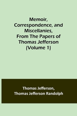 Memoir, Correspondence, and Miscellanies, From the Papers of Thomas Jefferson (Volume 1) Paperback Alpha Edition