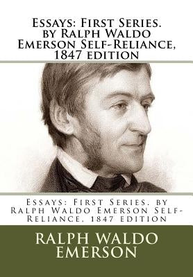 Essays: First Series. by Ralph Waldo Emerson Self-Reliance, 1847 edition Paperback Createspace Independent Publishing Platform