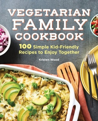 Vegetarian Family Cookbook: 100 Simple Kid-Friendly Recipes to Enjoy Together Rockridge Press