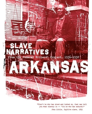 Arkansas Slave Narratives: Slave Narratives from the Federal Writers' Project 1936-1938 by Federal Writers' Project