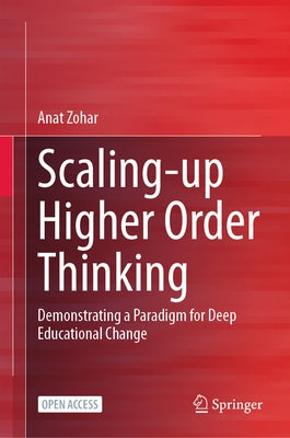 Scaling-Up Higher Order Thinking: Demonstrating a Paradigm for Deep Educational Change by Zohar, Anat