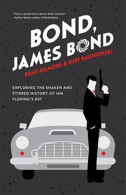 Bond, James Bond: Exploring the Shaken and Stirred History of Ian Fleming's 007 by Gilmore, Brad
