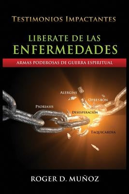 Liberate De Las Enfermedades: Armas Poderosas de Guerra Espiritual by Munoz, Roger DeJesus