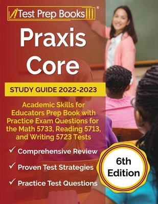 Praxis Core Study Guide 2022-2023: Academic Skills for Educators Prep Book with Practice Exam Questions for the Math 5733, Reading 5713, and Writing 5 by Rueda, Joshua