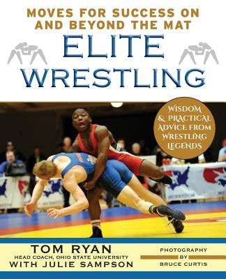 Elite Wrestling: Your Moves for Success On and Beyond the Mat by Ryan, Tom